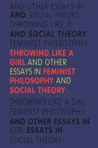Throwing Like a Girl: And Other Essays in Feminist Philosophy and Social Theory (Young Iris Marion)(Paperback)