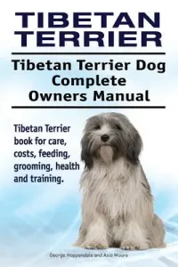Tibetan Terrier. Tibetan Terrier Dog Complete Owners Manual. Tibetan Terrier book for care, costs, feeding, grooming, health and training. (Moore Asia)(Paperback)