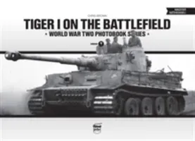 Tiger I on the Battlefield: World War Two Photobook Series (Brown Chris)(Pevná vazba)
