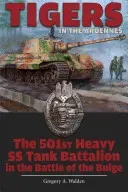 Tigers in the Ardennes: The 501st Heavy SS Tank Battalion in the Battle of the Bulge (Walden Gregory A.)(Pevná vazba)