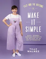 Tilly and the Buttons: Make It Simple: Easy, Speedy Sewing Projects to Stitch Up in an Afternoon (Walnes Tilly)(Paperback)