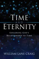 Time and Eternity: Exploring God's Relationship to Time (Craig William Lane)(Paperback)