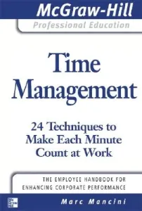 Time Management: 24 Techniques to Make Each Minute Count at Work (Mancini Marc)(Paperback)
