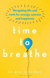 Time to Breathe: Navigating Life and Work for Energy, Success and Happiness (Mitchell Bill)(Paperback)