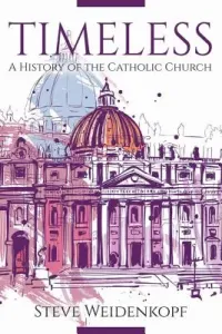 Timeless: A History of the Catholic Church (Weidenkopf Steve)(Paperback)
