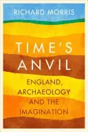 Time's Anvil - England, Archaeology and the Imagination (Morris Richard)(Paperback / softback)