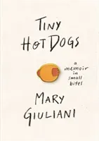 Tiny Hot Dogs: A Memoir in Small Bites (Giuliani Mary)(Pevná vazba)