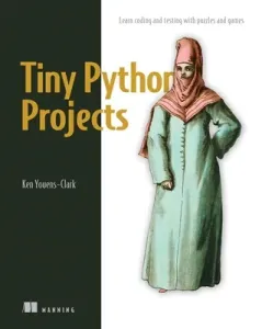 Tiny Python Projects: 21 Small Fun Projects for Python Beginners Designed to Build Programming Skill, Teach New Algorithms and Techniques, a (Youens-Clark Ken)(Paperback)