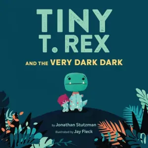 Tiny T. Rex and the Very Dark Dark: (Read-Aloud Family Books, Dinosaurs Kids Book about Fear of Darkness) (Stutzman Jonathan)(Pevná vazba)