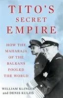 Tito's Secret Empire - How the Maharaja of the Balkans Fooled the World (Klinger William)(Pevná vazba)