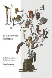 To Embody the Marvelous: The Making of Illusions in Early Modern Spain (Fernndez Esther)(Paperback)