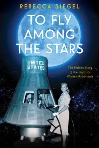 To Fly Among the Stars: The Hidden Story of the Fight for Women Astronauts (Scholastic Focus) (Siegel Rebecca)(Pevná vazba)