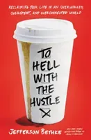 To Hell with the Hustle: Reclaiming Your Life in an Overworked, Overspent, and Overconnected World (Bethke Jefferson)(Paperback)