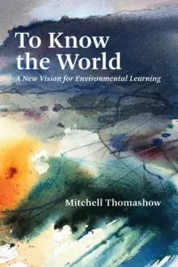 To Know the World: A New Vision for Environmental Learning (Thomashow Mitchell)(Paperback)