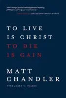 To Live Is Christ to Die Is Gain (Chandler Matt)(Paperback)