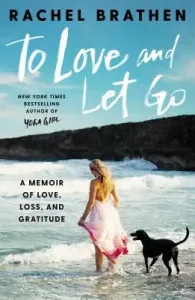 To Love and Let Go: A Memoir of Love, Loss, and Gratitude (Brathen Rachel)(Pevná vazba)