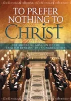 To Prefer Nothing to Christ - The Monastic Mission of the English Benedictine Congregation (Barrett Dom Mark OSB)(Paperback / softback)