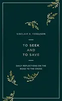 To Seek and to Save: Daily Reflections on the Road to the Cross (Ferguson Sinclair)(Paperback)