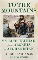 To the Mountains: My Life in Jihad, from Algeria to Afghanistan (Anas Abdullah)(Pevná vazba)