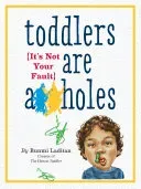 Toddlers Are A**holes: It's Not Your Fault (Laditan Bunmi)(Paperback)
