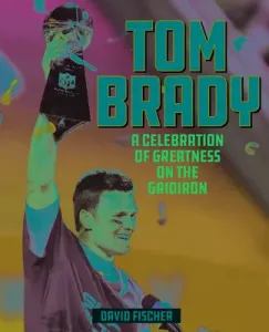 Tom Brady: A Celebration of Greatness on the Gridiron (Fischer David)(Pevná vazba)