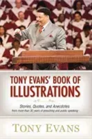 Tony Evans' Book of Illustrations: Stories, Quotes, and Anecdotes from More Than 30 Years of Preaching and Public Speaking (Evans Tony)(Pevná vazba)