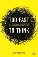 Too Fast to Think: How to Reclaim Your Creativity in a Hyper-Connected Work Culture (Lewis Chris)(Paperback)