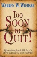 Too Soon to Quit!: Fifteen Achievers from the Bible Teach Us How to Keep Going and How to Finish Well (Wiersbe Warren W.)(Paperback)