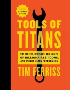 Tools of Titans: The Tactics, Routines, and Habits of Billionaires, Icons, and World-Class Performers (Ferriss Timothy)(Pevná vazba)
