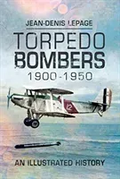 Torpedo Bombers 1900-1950: An Illustrated History (Lepage Jean-Denis)(Pevná vazba)