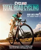 Total Road Cycling - Everything you need to know to improve your road cycling skills, confidence and fitness (Cycling Plus)(Paperback / softback)