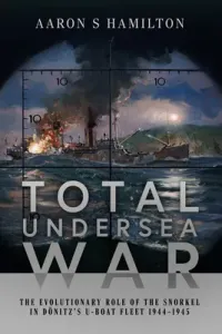 Total Undersea War: The Evolutionary Role of the Snorkel in Donitz's U-Boat Fleet 1944-1945 (Hamilton Aaron S.)(Pevná vazba)