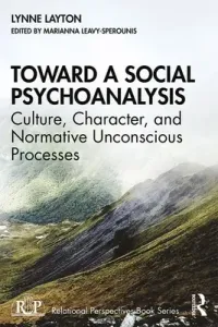 Toward a Social Psychoanalysis: Culture, Character, and Normative Unconscious Processes (Layton Lynne)(Paperback)