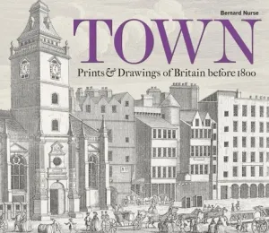 Town: Prints & Drawings of Britain Before 1800 (Nurse Bernard)(Pevná vazba)