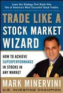 Trade Like a Stock Market Wizard: How to Achieve Superperformance in Stocks in Any Market (Minervini Mark)(Pevná vazba)