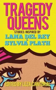 Tragedy Queens: Stories Inspired by Lana Del Rey & Sylvia Plath (Cantoral Leza)(Paperback)