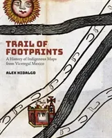 Trail of Footprints: A History of Indigenous Maps from Viceregal Mexico (Hidalgo Alex)(Paperback)