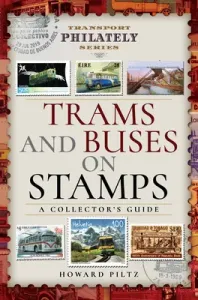 Trams and Buses on Stamps: A Collector's Guide (Piltz Howard)(Pevná vazba)