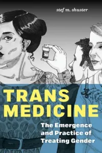 Trans Medicine: The Emergence and Practice of Treating Gender (Shuster Stef M.)(Paperback)