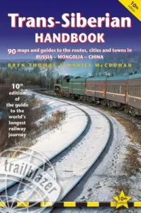 Trans-Siberian Handbook: The Guide to the World's Longest Railway Journey with 90 Maps and Guides to the Route, Cities and Towns in Russia, Mon (Thomas Bryn)(Paperback)