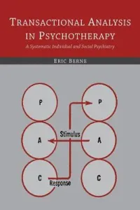 Transactional Analysis in Psychotherapy: A Systematic Individual and Social Psychiatry (Berne Eric)(Paperback)