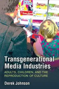 Transgenerational Media Industries: Adults, Children, and the Reproduction of Culture (Johnson Derek)(Paperback)