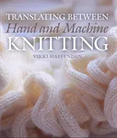 Translating Between Hand and Machine Knitting (Haffenden Vikki)(Pevná vazba)