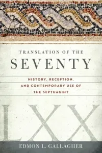 Translation of the Seventy: History, Reception, and Contemporary Use of the Septuagint (Gallagher Edmon L.)(Paperback)