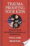 Trauma-Proofing Your Kids: A Parents' Guide for Instilling Confidence, Joy and Resilience (Levine Peter A.)(Paperback)