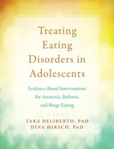 Treating Eating Disorders in Adolescents: Evidence-Based Interventions for Anorexia, Bulimia, and Binge Eating (Deliberto Tara L.)(Paperback)