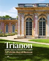 Trianon and the Queen's Hamlet at Versailles: Jacques Moulin with Contributions by Yves Carlier; Photography by Francis Hammond (Moulin Jacques)(Pevná vazba)