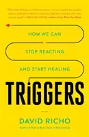 Triggers: How We Can Stop Reacting and Start Healing (Richo David)(Paperback)