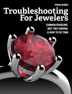 Troubleshooting for Jewelers: Common Problems, Why They Happen and How to Fix Them (Munro Frieda)(Paperback)