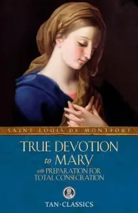 True Devotion to Mary: With Preparation for Total Consecration (Montfort Louis de)(Paperback)
